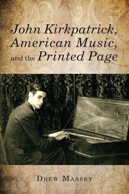 Book cover image for John Kirkpatrick, American Music, and the Printed Page ISBN: 9781580464048