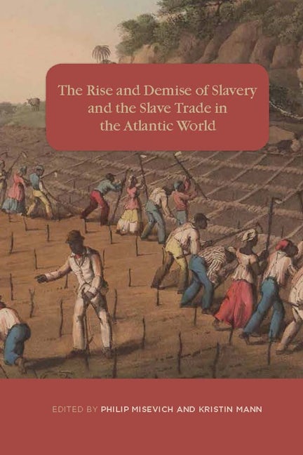 Book cover image for The Rise and Demise of Slavery and the Slave Trade in the Atlantic World ISBN: 9781580465601