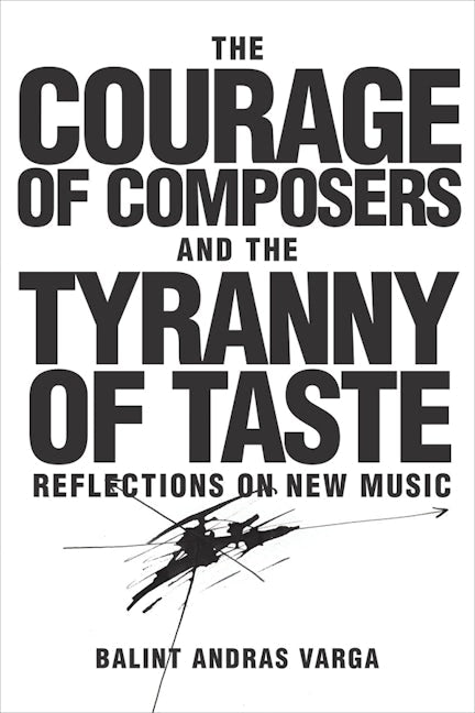 Book cover image for The Courage of Composers and the Tyranny of Taste ISBN: 9781580465939