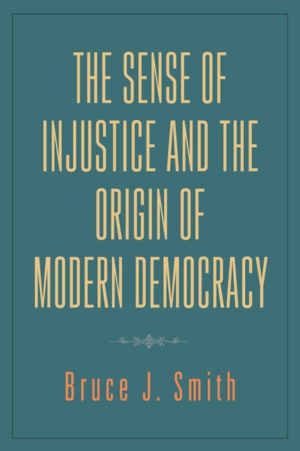 Book cover image for The Sense of Injustice and the Origin of Modern Democracy ISBN: 9781580469234