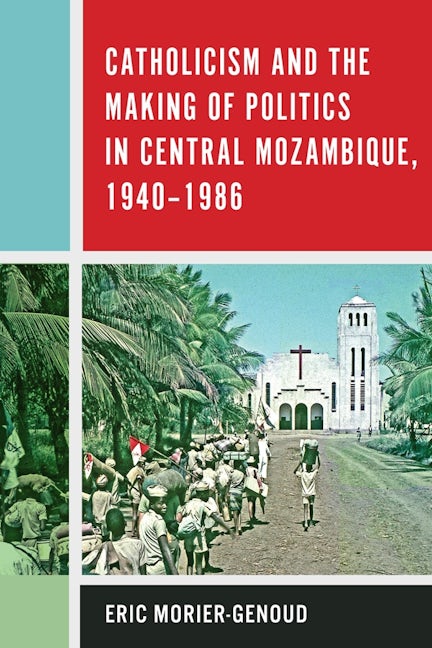 Book cover image for Catholicism and the Making of Politics in Central Mozambique, 1940-1986 ISBN: 9781580469418