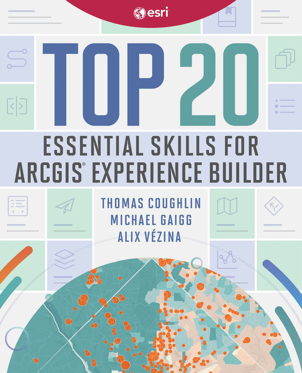 Cover image for Top 20 Essential Skills for ArcGIS Experience Builder, isbn: 9781589487925