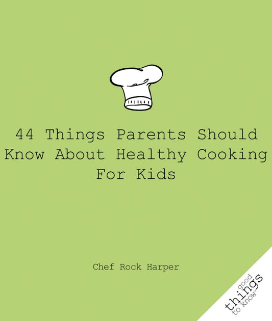 44 Things Parents Should Know About Healthy Cooking for Kids