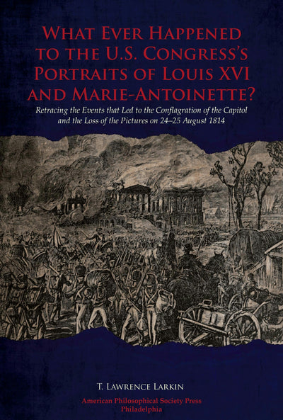 Cover image for What Ever Happened to the U.S. Congress’s Portraits of Louis XVI and Marie-Antoinette?, isbn: 9781606181058