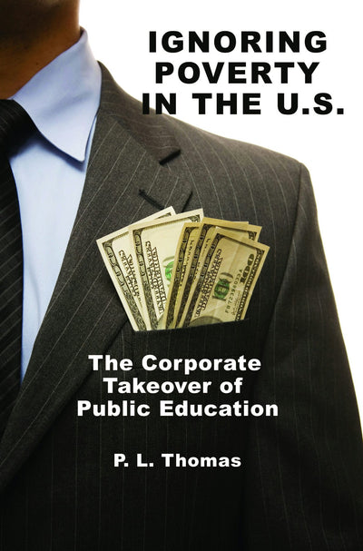 Cover image for Ignoring Poverty in the U.S. the Corporate Takeover of Public Education, isbn: 9781617357848
