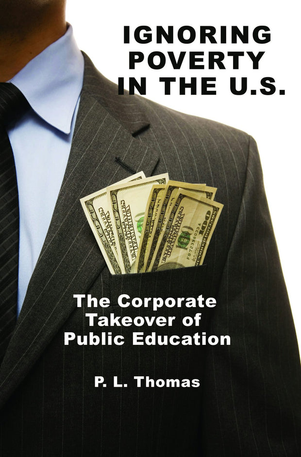 Cover image for Ignoring Poverty in the U.S. the Corporate Takeover of Public Education, isbn: 9781617357848