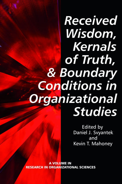 Cover image for Received Wisdom, Kernels of Truth, and Boundary Conditions in Organizational Studies, isbn: 9781623961893