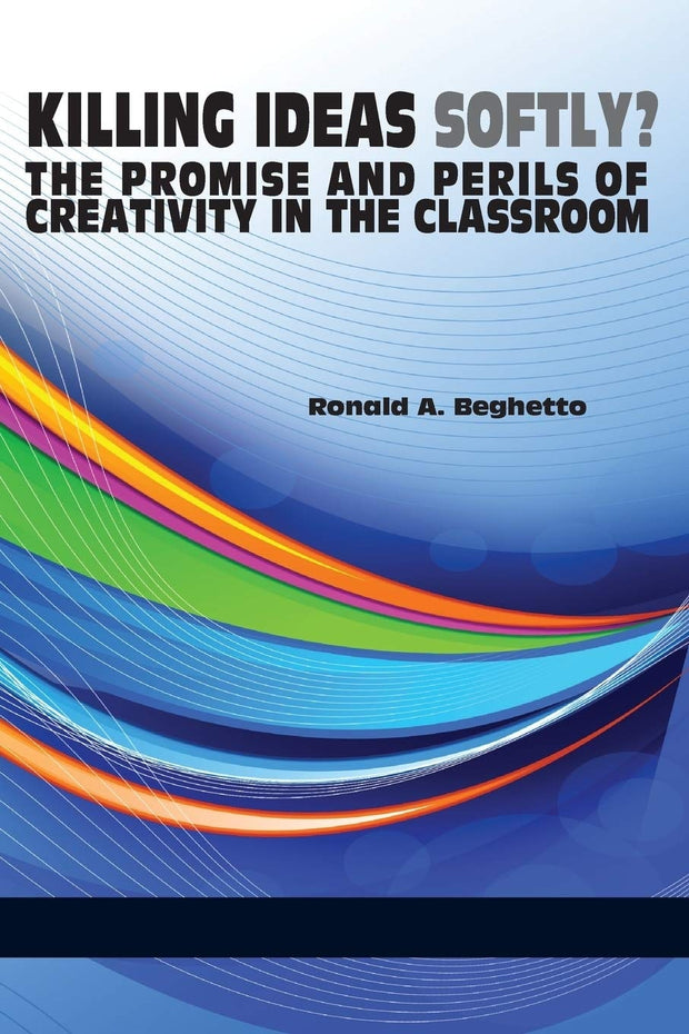 Cover image for Killing Ideas Softly? the Promise and Perils of Creativity in the Classroom, isbn: 9781623963644