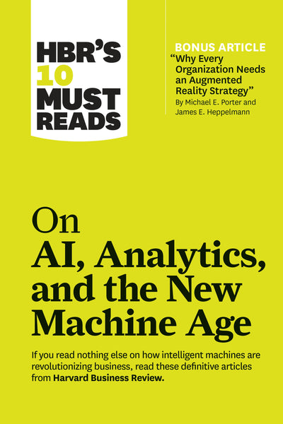Cover image for HBR's 10 Must Reads on AI, Analytics, and the New Machine Age (with bonus article "Why Every Company Needs an Augmented Reality Strategy" by Michael E. Porter and James E. Heppelmann), isbn: 9781633696853