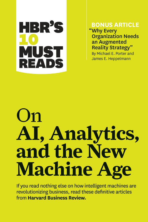 Cover image for HBR's 10 Must Reads on AI, Analytics, and the New Machine Age (with bonus article "Why Every Company Needs an Augmented Reality Strategy" by Michael E. Porter and James E. Heppelmann), isbn: 9781633696853