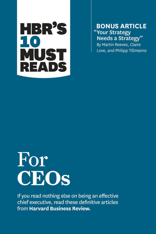 Cover image for HBR's 10 Must Reads for CEOs (with bonus article "Your Strategy Needs a Strategy" by Martin Reeves, Claire Love, and Philipp Tillmanns), isbn: 9781633697157