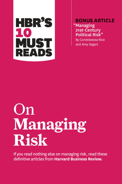 Cover image for HBR's 10 Must Reads on Managing Risk (with bonus article "Managing 21st-Century Political Risk" by Condoleezza Rice and Amy Zegart), isbn: 9781633698864