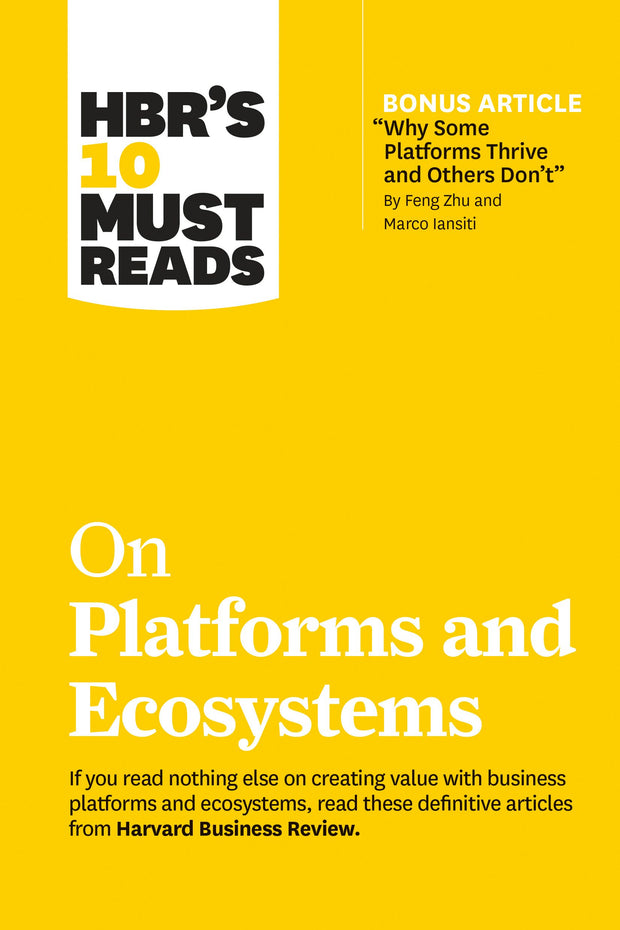 Cover image for HBR's 10 Must Reads on Platforms and Ecosystems (with bonus article by "Why Some Platforms Thrive and Others Don't" By Feng Zhu and Marco Iansiti), isbn: 9781633699892
