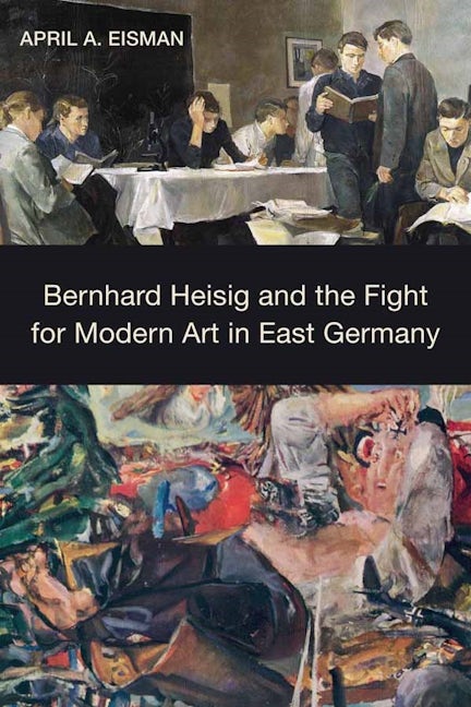 Book cover image for Bernhard Heisig and the Fight for Modern Art in East Germany ISBN: 9781640140318