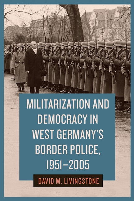 Book cover image for Militarization and Democracy in West Germany's Border Police, 1951-2005 ISBN: 9781640141513
