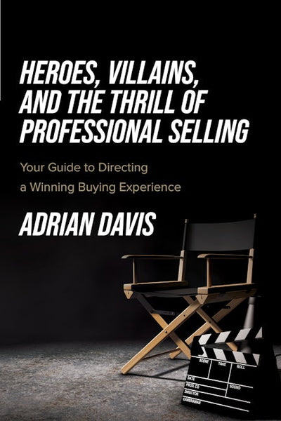Heroes, Villains, and the Thrill of Professional Selling