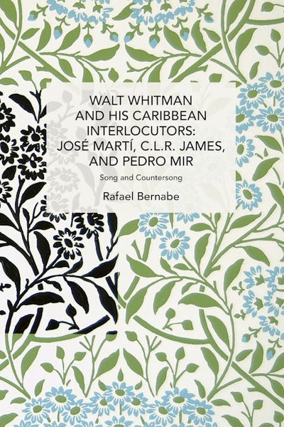 Walt Whitman and His Caribbean Interlocutors: José Martí, C.L.R. James, and Pedro Mir