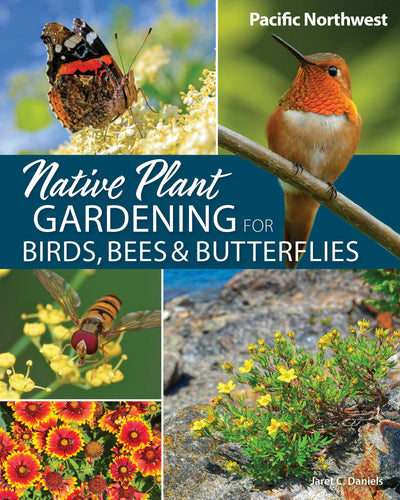 Cover image for Native Plant Gardening for Birds, Bees & Butterflies: Pacific Northwest, isbn: 9781647554767