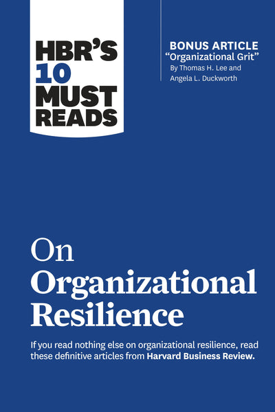 Cover image for HBR's 10 Must Reads on Organizational Resilience (with bonus article "Organizational Grit" by Thomas H. Lee and Angela L. Duckworth), isbn: 9781647820695