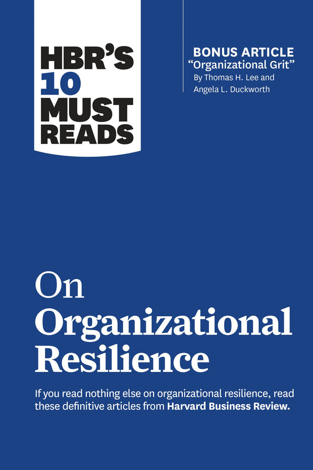 Cover image for HBR's 10 Must Reads on Organizational Resilience (with bonus article "Organizational Grit" by Thomas H. Lee and Angela L. Duckworth), isbn: 9781647820695