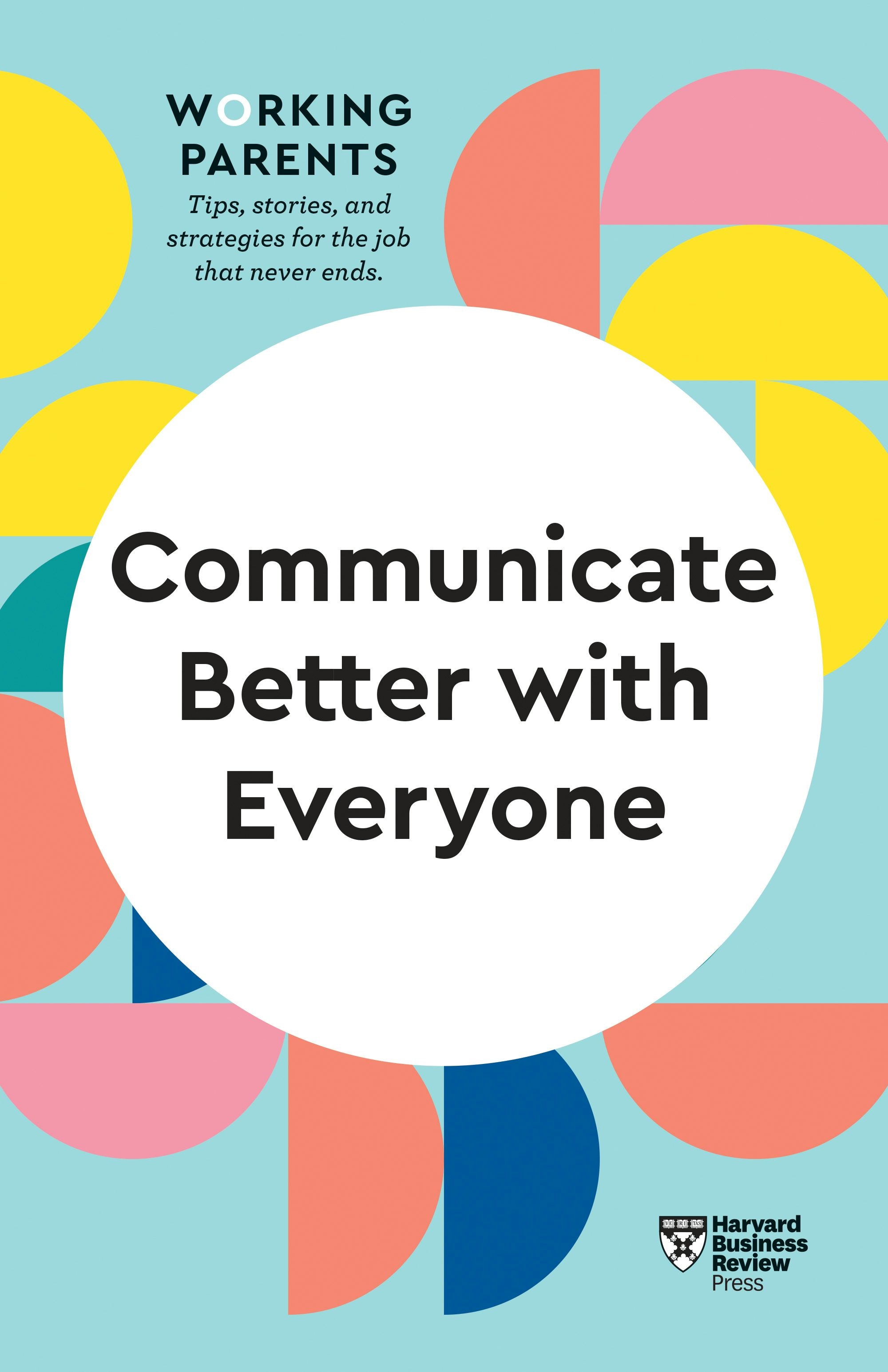 Book cover image for Communicate Better with Everyone (HBR Working Parents Series) ISBN: 9781647820848