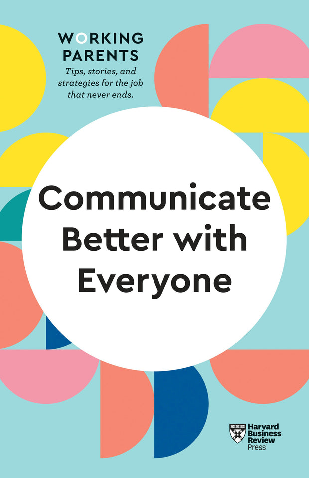 Cover image for Communicate Better with Everyone (HBR Working Parents Series), isbn: 9781647820848