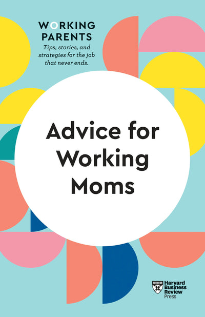 Cover image for Advice for Working Moms (HBR Working Parents Series), isbn: 9781647820930