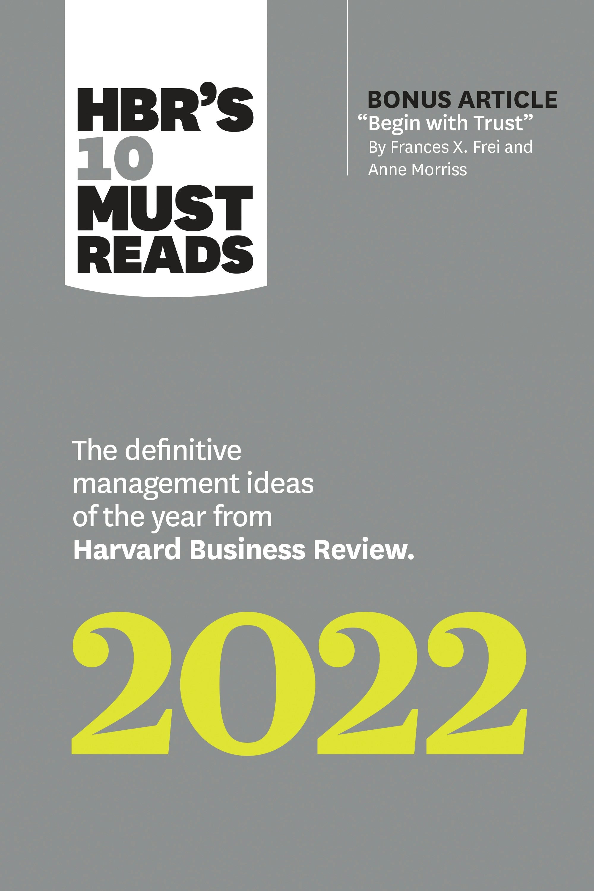 Book cover image for HBR's 10 Must Reads 2022: The Definitive Management Ideas of the Year from Harvard Business Review (with bonus article "Begin with Trust" by Frances X. Frei and Anne Morriss) ISBN: 9781647822149