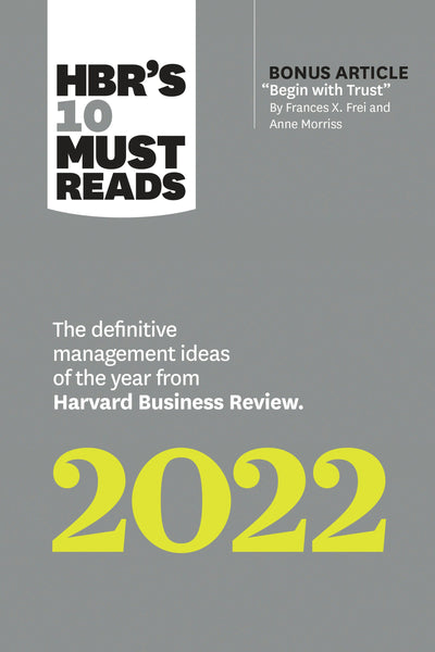 Cover image for HBR's 10 Must Reads 2022: The Definitive Management Ideas of the Year from Harvard Business Review (with bonus article "Begin with Trust" by Frances X. Frei and Anne Morriss), isbn: 9781647822149