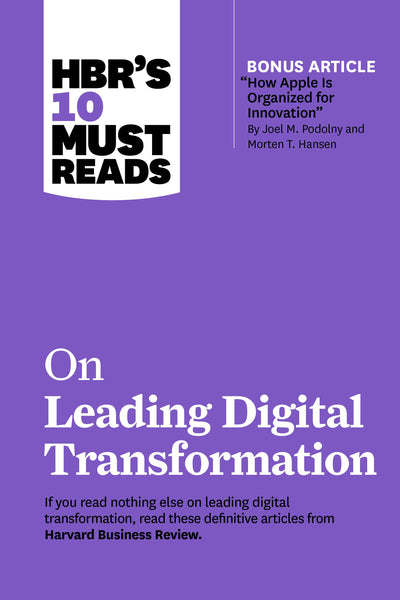 Cover image for HBR's 10 Must Reads on Leading Digital Transformation (with bonus article "How Apple Is Organized for Innovation" by Joel M. Podolny and Morten T. Hansen), isbn: 9781647822170