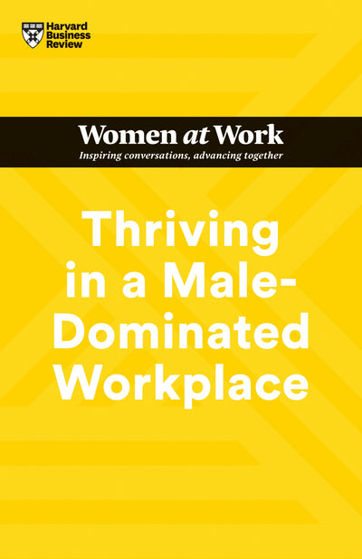 Cover image for Thriving in a Male-Dominated Workplace (HBR Women at Work Series), isbn: 9781647824617