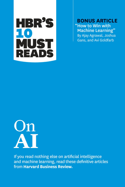 Cover image for HBR's 10 Must Reads on AI (with bonus article "How to Win with Machine Learning" by Ajay Agrawal, Joshua Gans, and Avi Goldfarb), isbn: 9781647825843