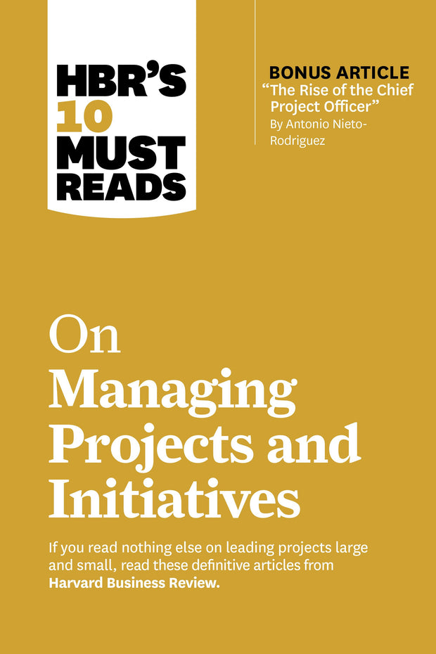 Cover image for HBR's 10 Must Reads on Managing Projects and Initiatives (with bonus article "The Rise of the Chief Project Officer" by Antonio Nieto-Rodriguez), isbn: 9781647826956