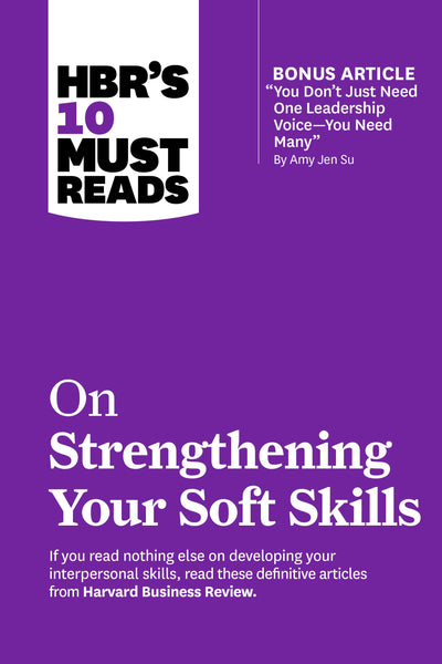 Cover image for HBR's 10 Must Reads on Strengthening Your Soft Skills (with bonus article "You Don't Need Just One Leadership Voice--You Need Many" by Amy Jen Su), isbn: 9781647826963