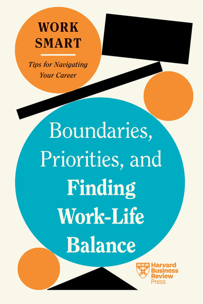 Cover image for Boundaries, Priorities, and Finding Work-Life Balance (HBR Work Smart Series), isbn: 9781647827090