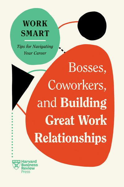 Cover image for Bosses, Coworkers, and Building Great Work Relationships (HBR Work Smart Series), isbn: 9781647827120