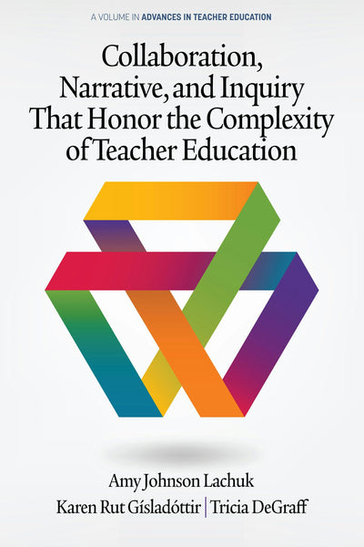 Cover image for Collaboration, Narrative, and Inquiry That Honor the Complexity of Teacher Education, isbn: 9781648022074