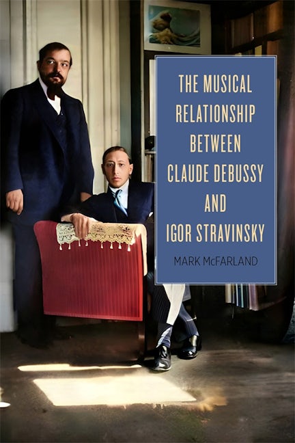 Book cover image for The Musical Relationship between Claude Debussy and Igor Stravinsky ISBN: 9781648250903