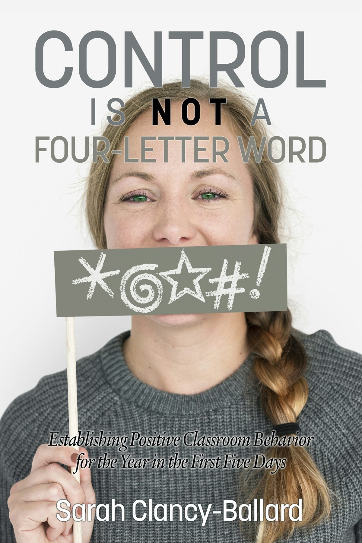 Book cover image for Control is Not a Four Letter Word! Establishing Positive Classroom Behavior for the Year in the First Five Days ISBN: 9781681239279