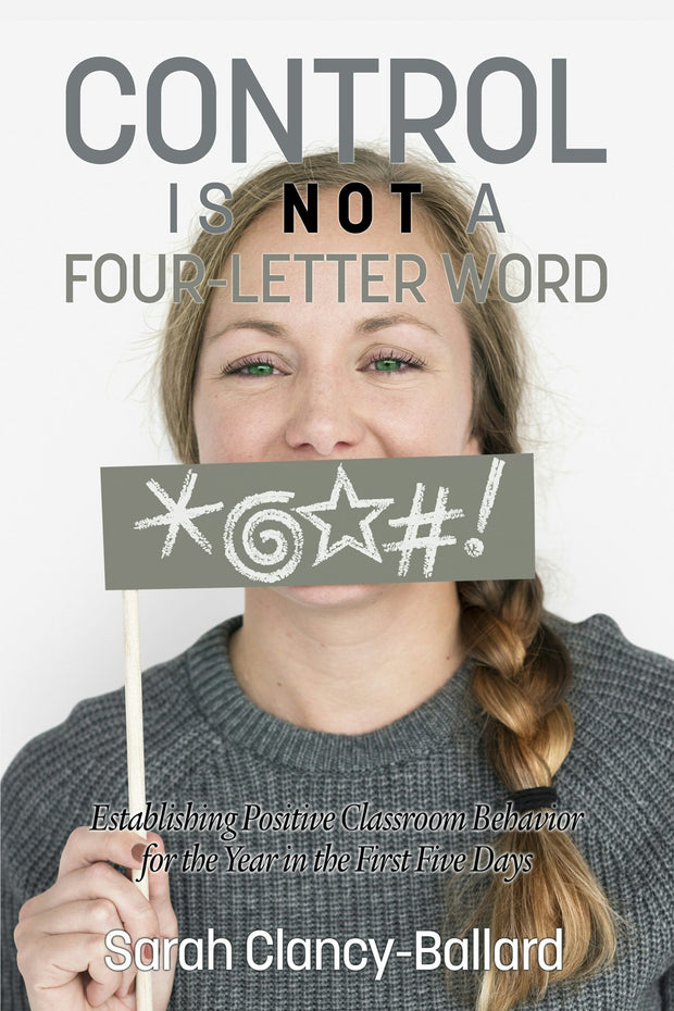 Cover image for Control is Not a Four Letter Word! Establishing Positive Classroom Behavior for the Year in the First Five Days, isbn: 9781681239279
