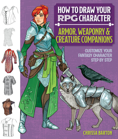 Cover image for How to Draw Your RPG Character: Armor, Weaponry & Creature Companions – Guide to Drawing Clothing, Armor, Swords, and Dragons for Role-Playing Elves, Orcs, Druids, Sorcerers, and More, isbn: 9781684620883