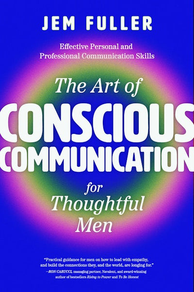 The Art of Conscious Communication for Thoughtful Men