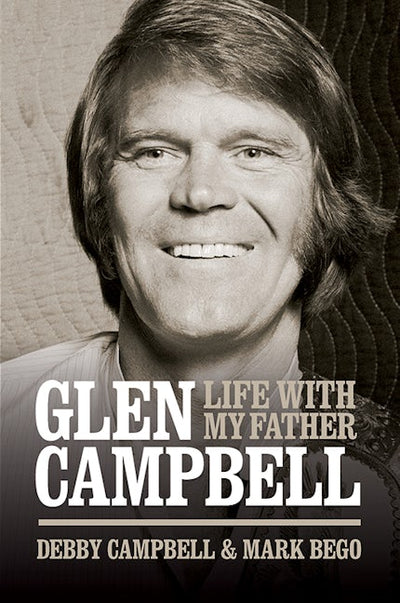 Glen Campbell: Life With My Father - By Debby Campbell & Mark Bego