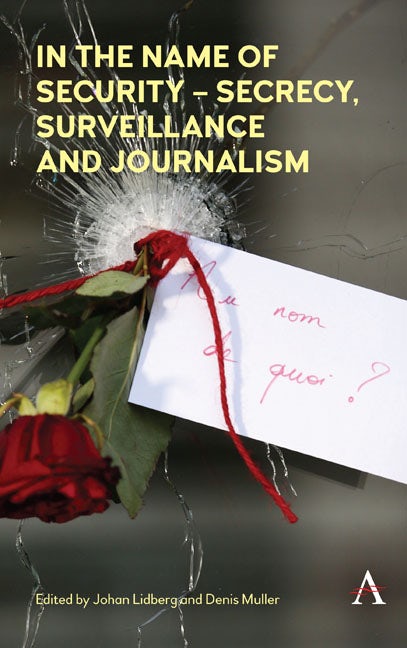 Book cover image for In the Name of Security – Secrecy, Surveillance and Journalism ISBN: 9781783087693