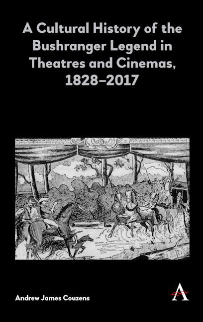 Book cover image for A Cultural History of the Bushranger Legend in Theatres and Cinemas, 1828–2017 ISBN: 9781783088911