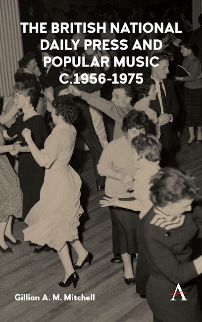 Book cover image for The British National Daily Press and Popular Music, c.1956–1975 ISBN: 9781783089093