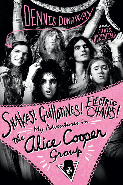 Cover image for Snakes! Guillotines! Electric Chairs! My Adventures in the Alice Cooper Band, isbn: 9781783236206