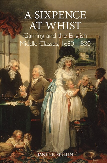 Book cover image for A Sixpence at Whist: Gaming and the English Middle Classes, 1680-1830 ISBN: 9781783270477