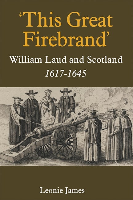 Book cover image for 'This Great Firebrand': William Laud and Scotland, 1617-1645 ISBN: 9781783272198