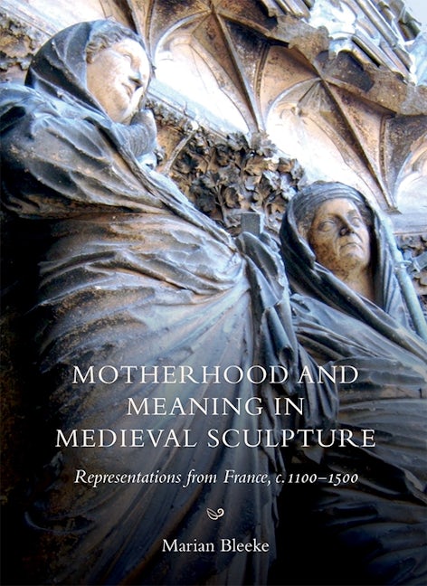 Book cover image for Motherhood and Meaning in Medieval Sculpture ISBN: 9781783272501